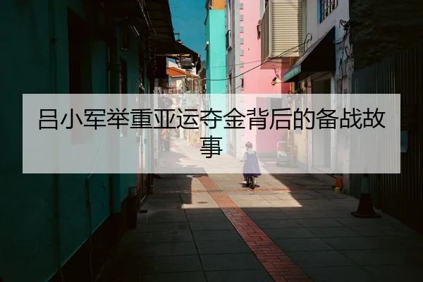 吕小军举重亚运夺金背后的备战故事